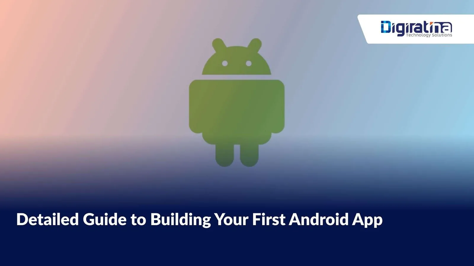 Detailed Guide to Building Your First Android App